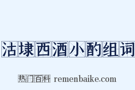 沽埭西酒小酌组词是什么意思的图片